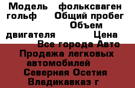  › Модель ­ фольксваген гольф 3 › Общий пробег ­ 240 000 › Объем двигателя ­ 1 400 › Цена ­ 27 000 - Все города Авто » Продажа легковых автомобилей   . Северная Осетия,Владикавказ г.